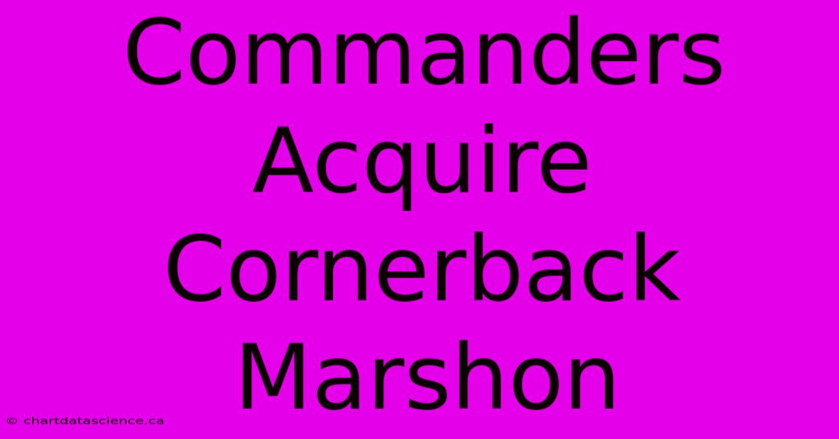 Commanders Acquire Cornerback Marshon 