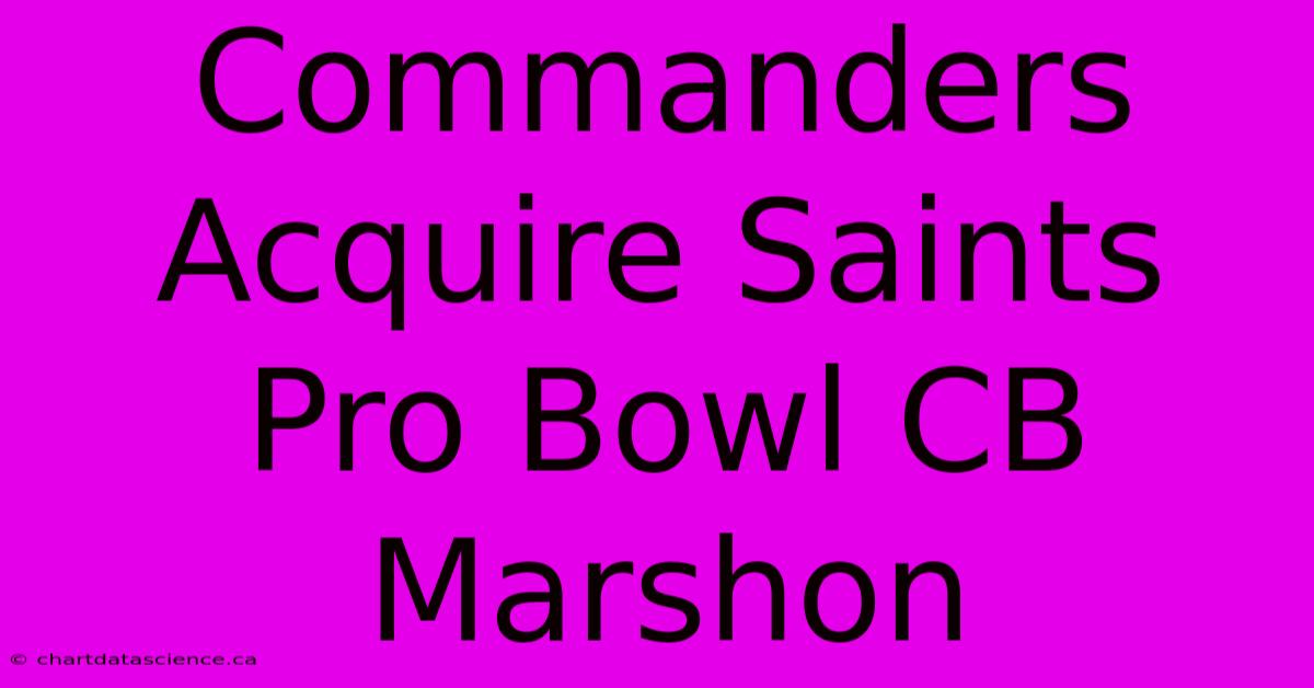 Commanders Acquire Saints Pro Bowl CB Marshon