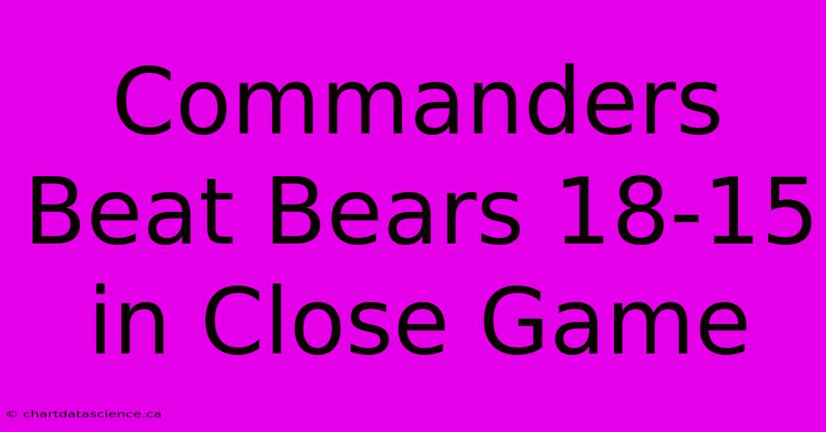 Commanders Beat Bears 18-15 In Close Game