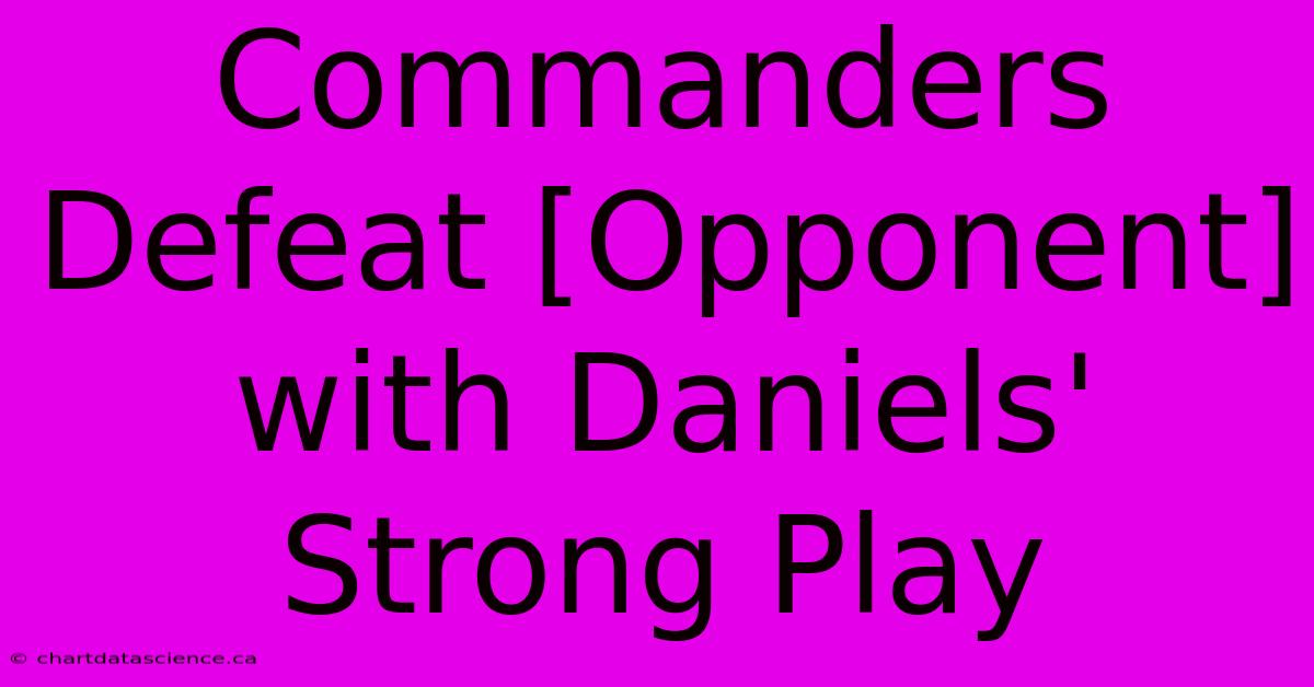 Commanders Defeat [Opponent] With Daniels' Strong Play