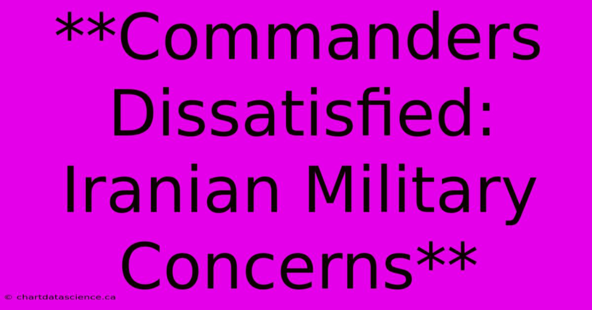 **Commanders Dissatisfied: Iranian Military Concerns** 