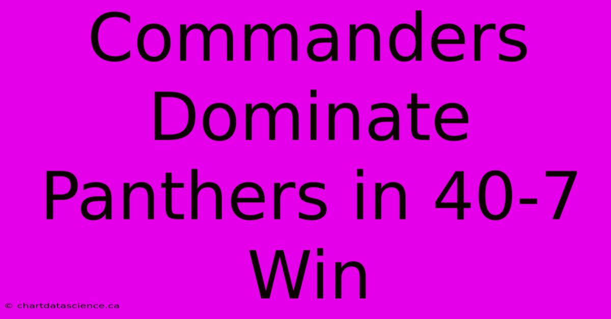 Commanders  Dominate Panthers In 40-7 Win 