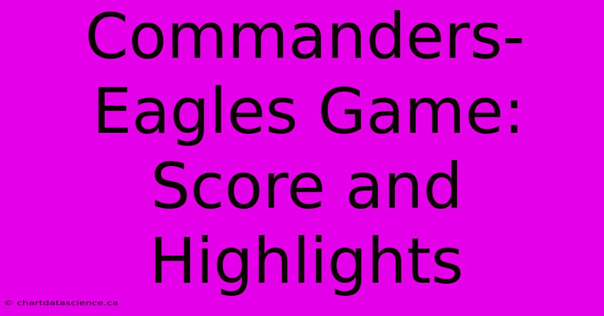 Commanders-Eagles Game: Score And Highlights