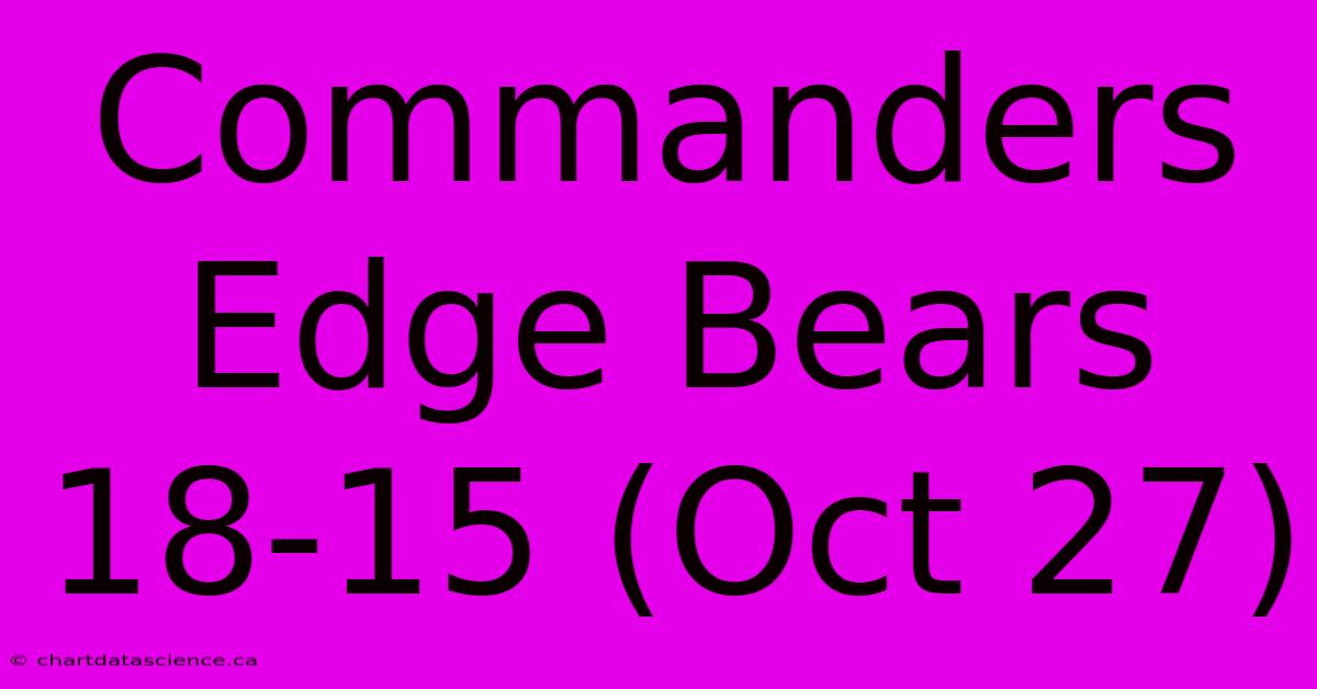 Commanders Edge Bears 18-15 (Oct 27)