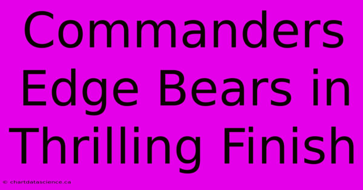 Commanders Edge Bears In Thrilling Finish