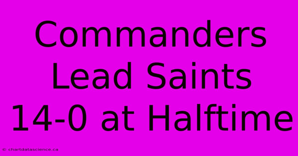 Commanders Lead Saints 14-0 At Halftime