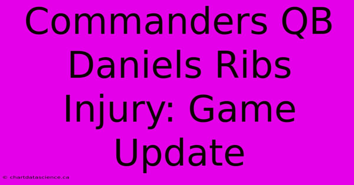 Commanders QB Daniels Ribs Injury: Game Update