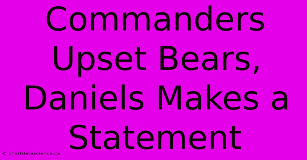 Commanders Upset Bears, Daniels Makes A Statement 