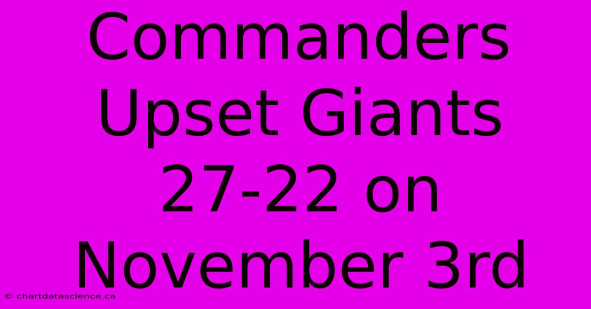 Commanders Upset Giants 27-22 On November 3rd