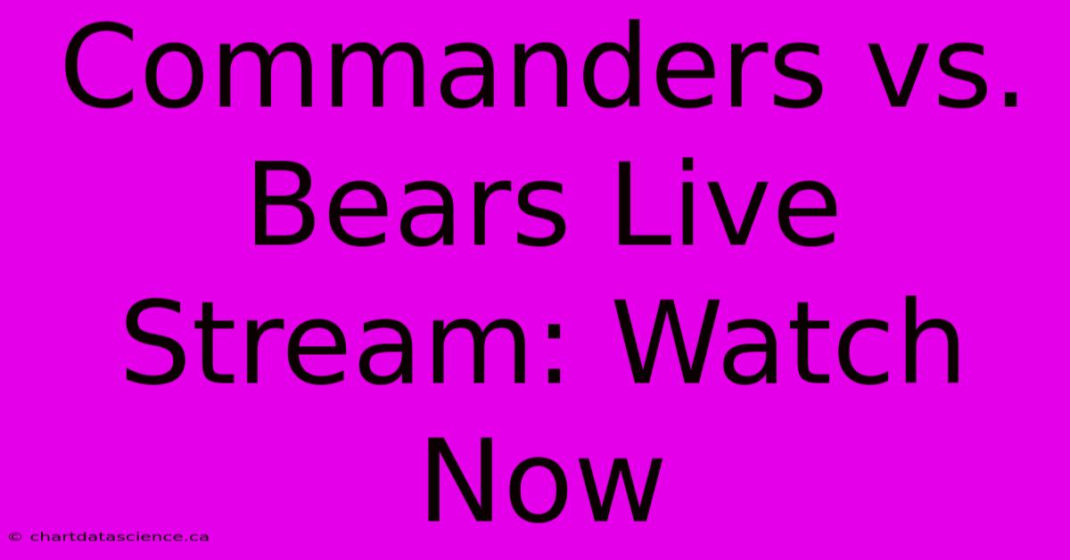 Commanders Vs. Bears Live Stream: Watch Now