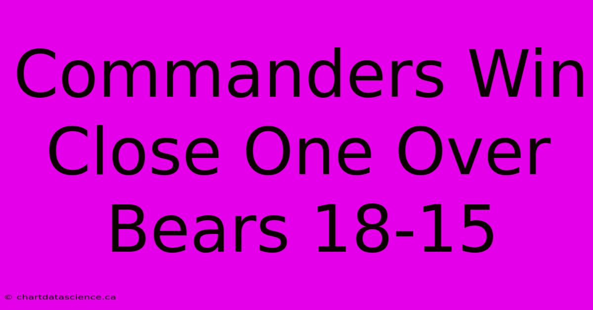 Commanders Win Close One Over Bears 18-15 