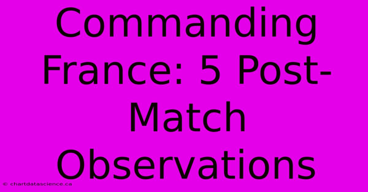 Commanding France: 5 Post-Match Observations