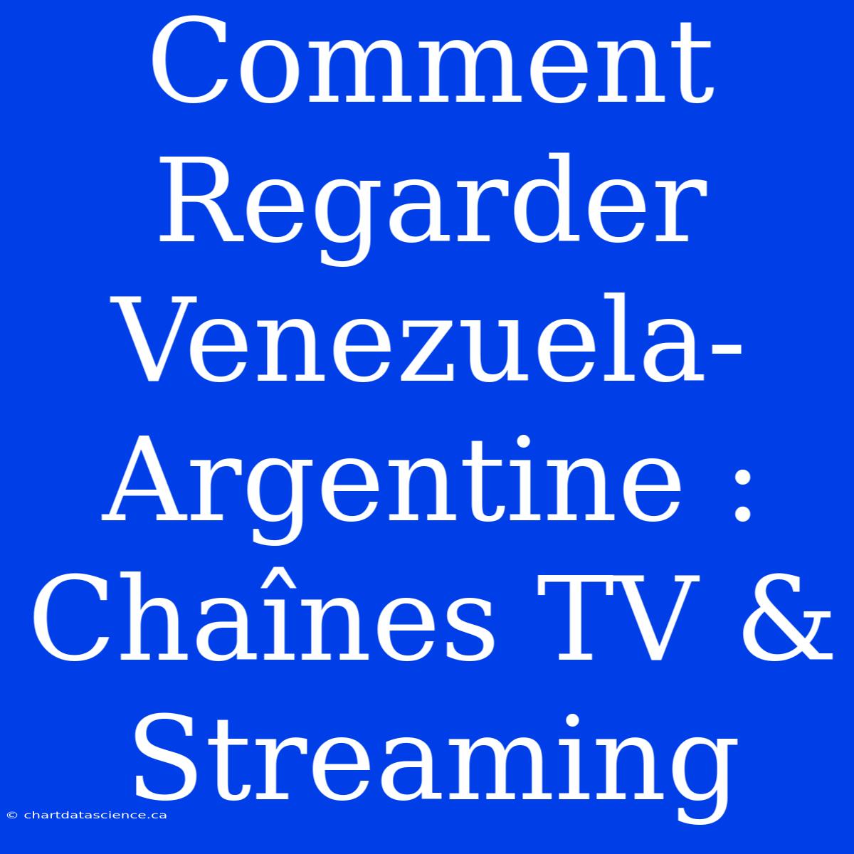 Comment Regarder Venezuela-Argentine : Chaînes TV & Streaming