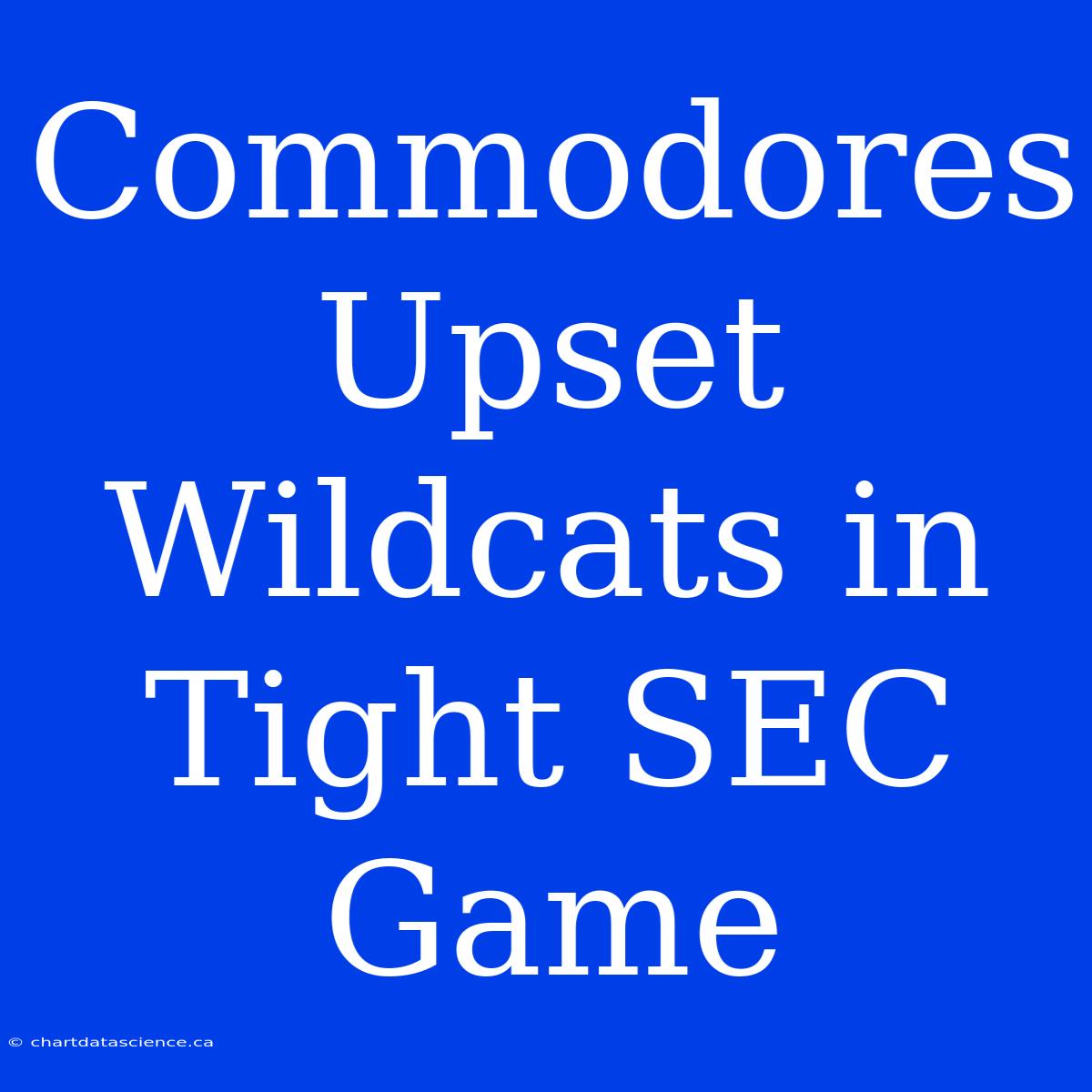 Commodores Upset Wildcats In Tight SEC Game