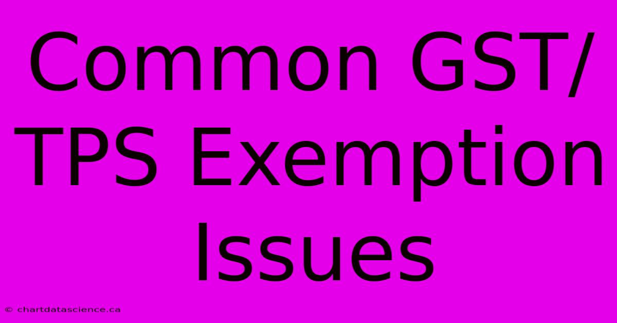 Common GST/TPS Exemption Issues