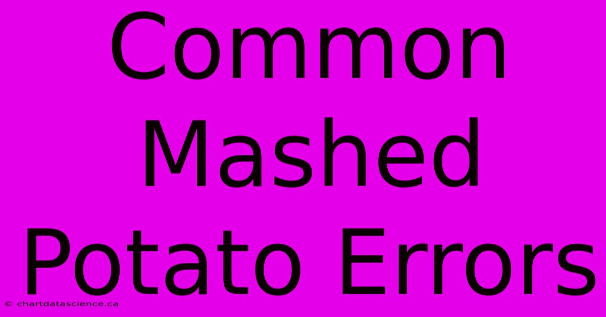 Common Mashed Potato Errors