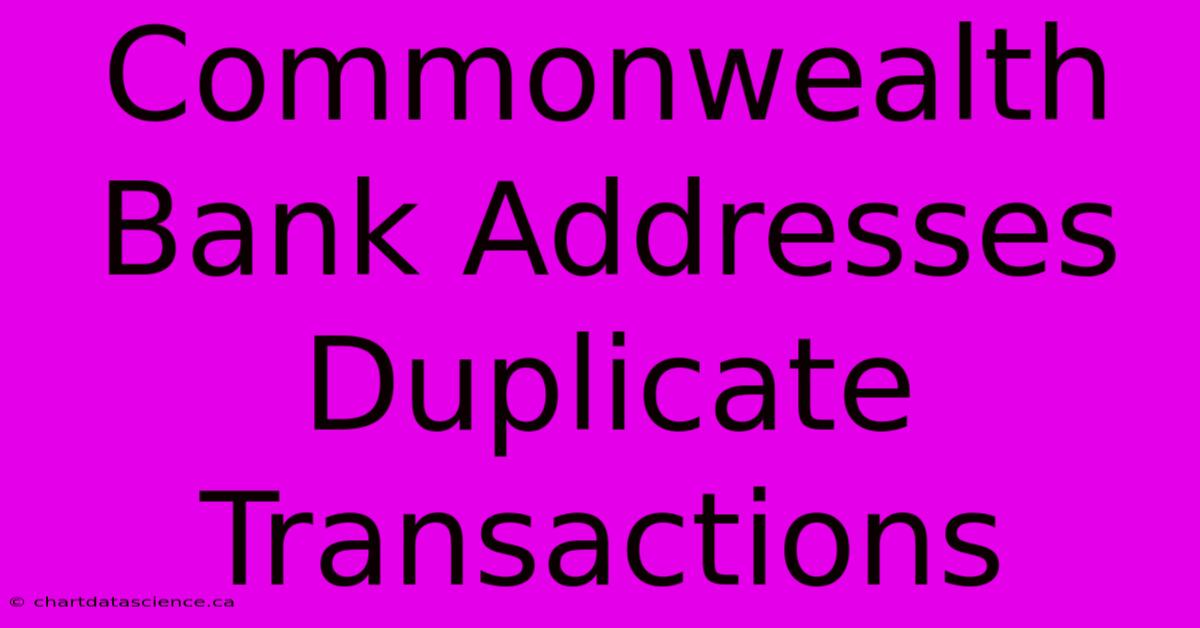 Commonwealth Bank Addresses Duplicate Transactions 