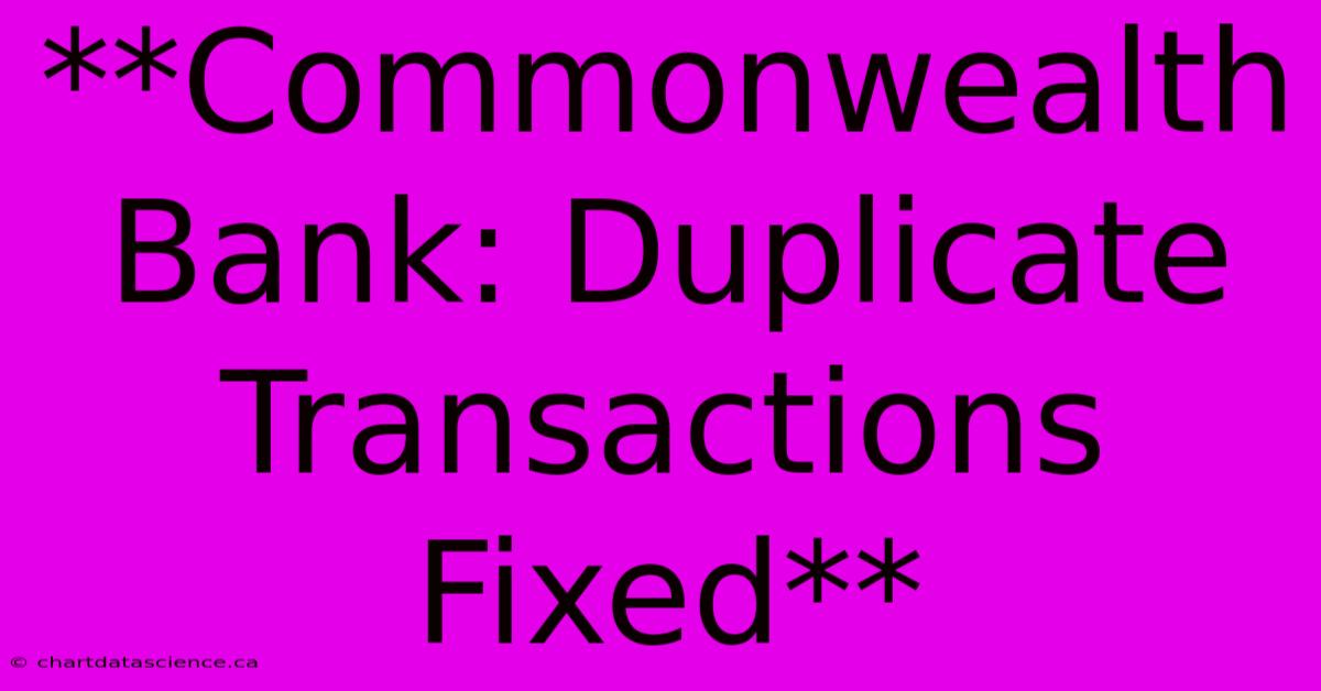 **Commonwealth Bank: Duplicate Transactions Fixed**