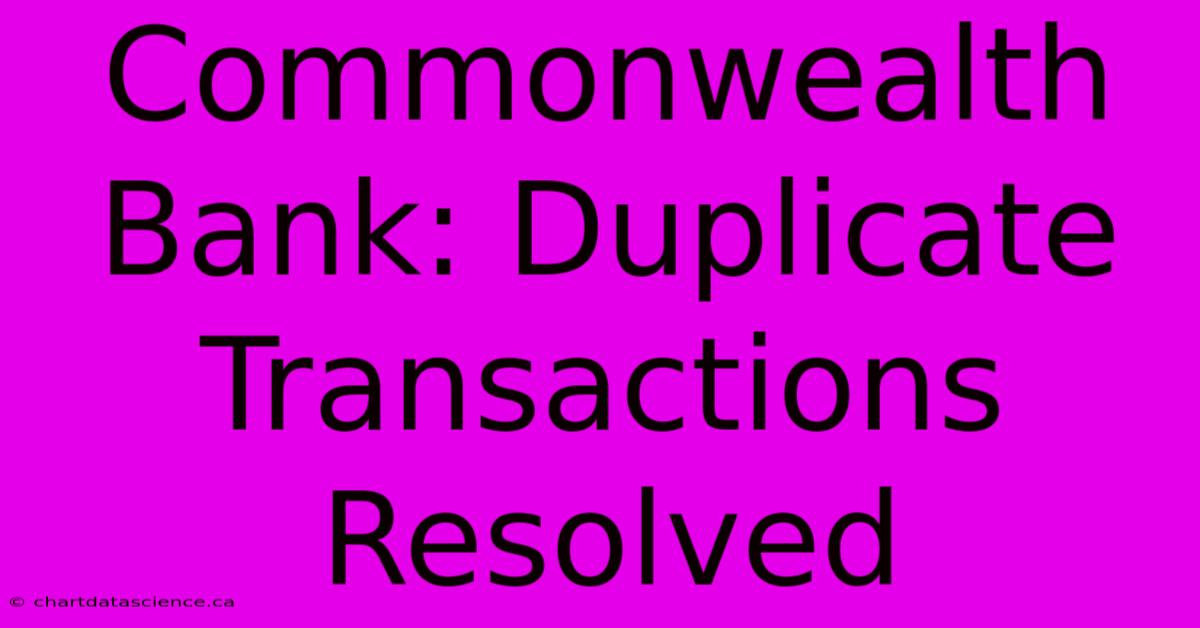 Commonwealth Bank: Duplicate Transactions Resolved