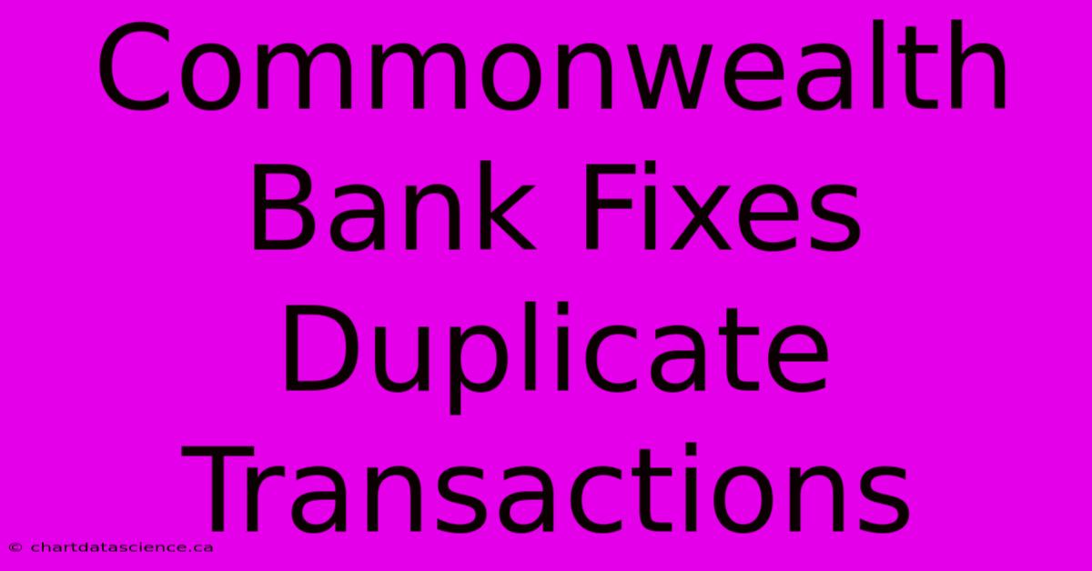 Commonwealth Bank Fixes Duplicate Transactions