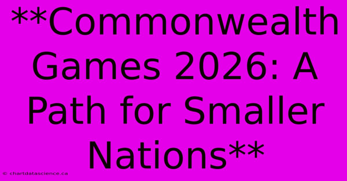 **Commonwealth Games 2026: A Path For Smaller Nations**