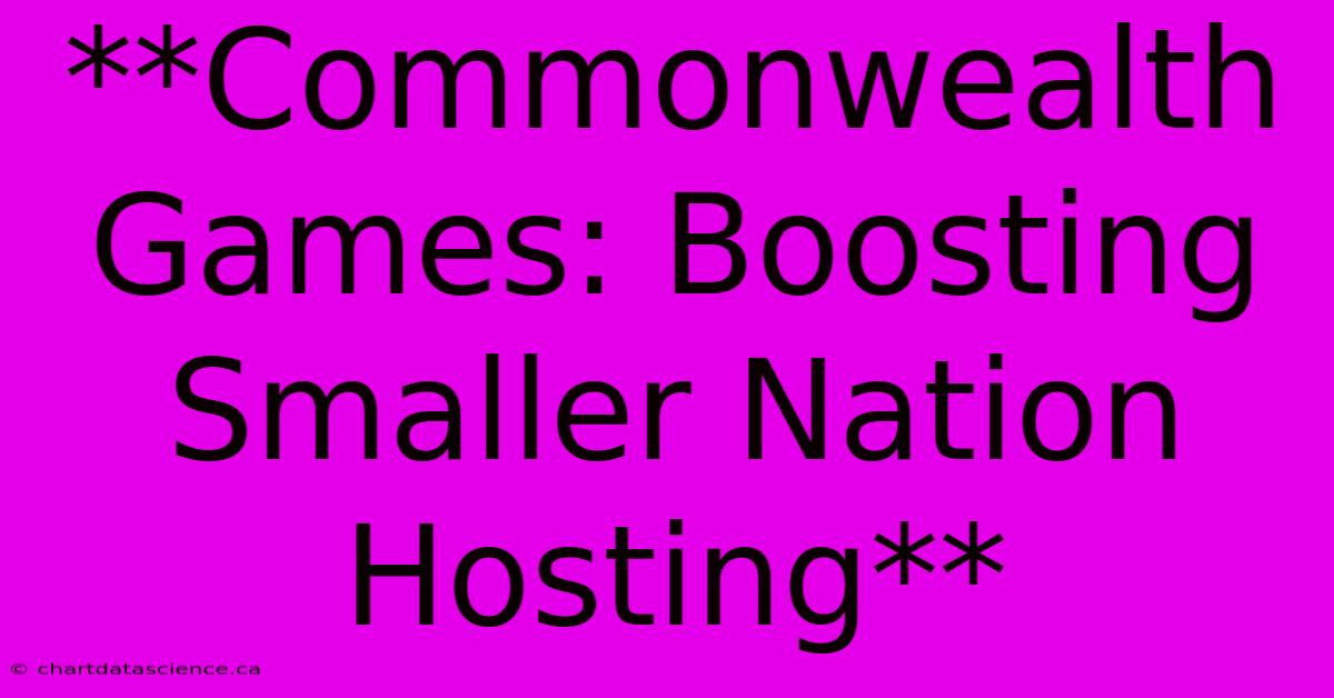 **Commonwealth Games: Boosting Smaller Nation Hosting**