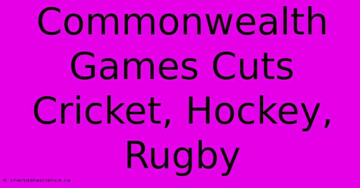 Commonwealth Games Cuts Cricket, Hockey, Rugby