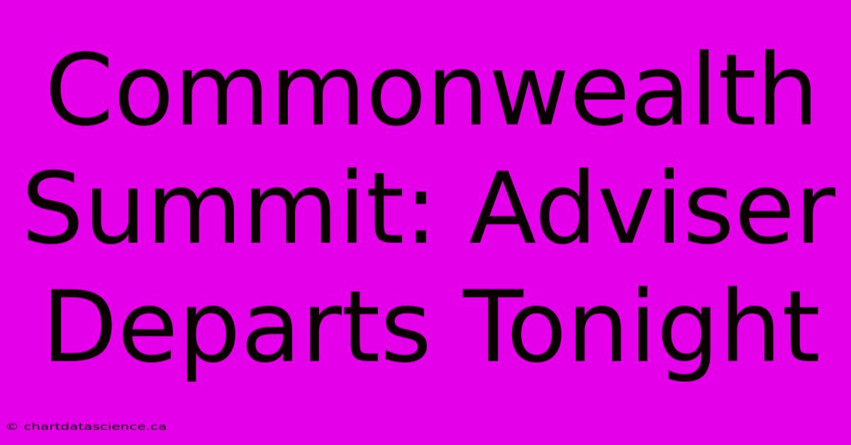 Commonwealth Summit: Adviser Departs Tonight