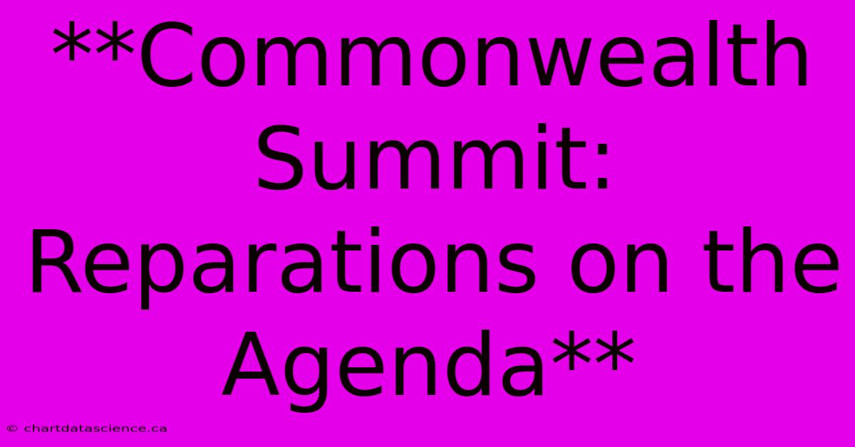 **Commonwealth Summit: Reparations On The Agenda** 