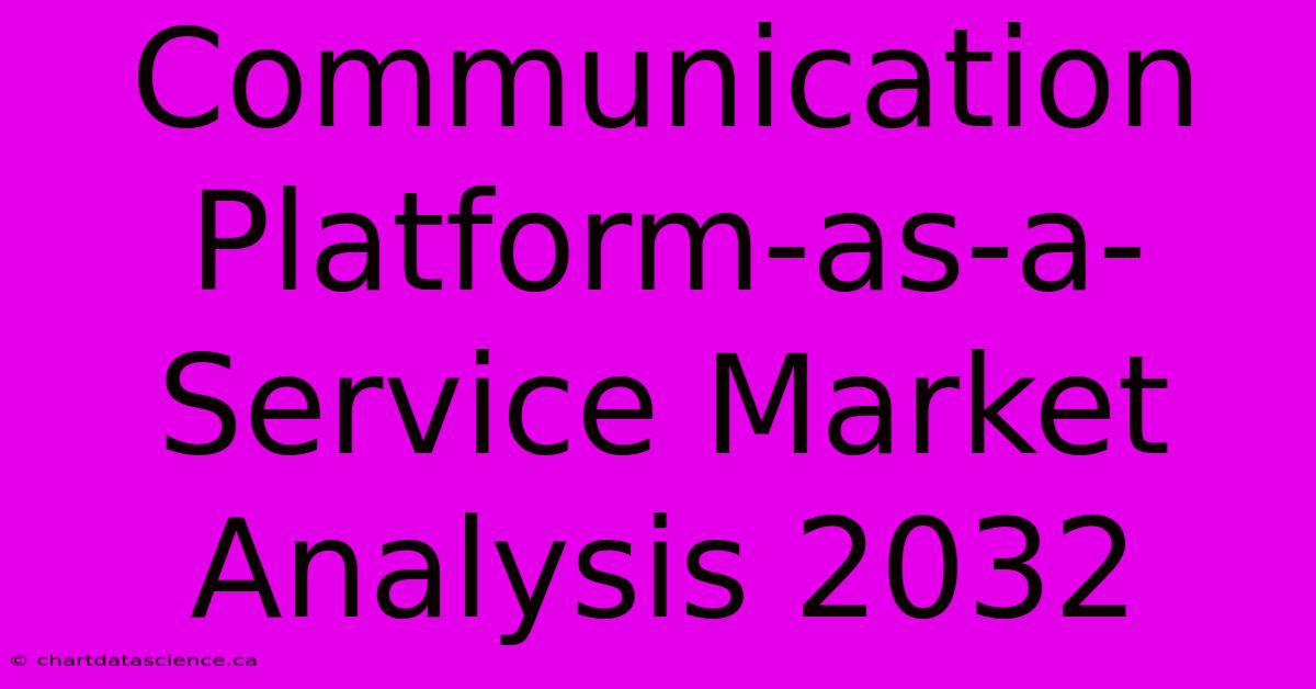 Communication Platform-as-a-Service Market Analysis 2032