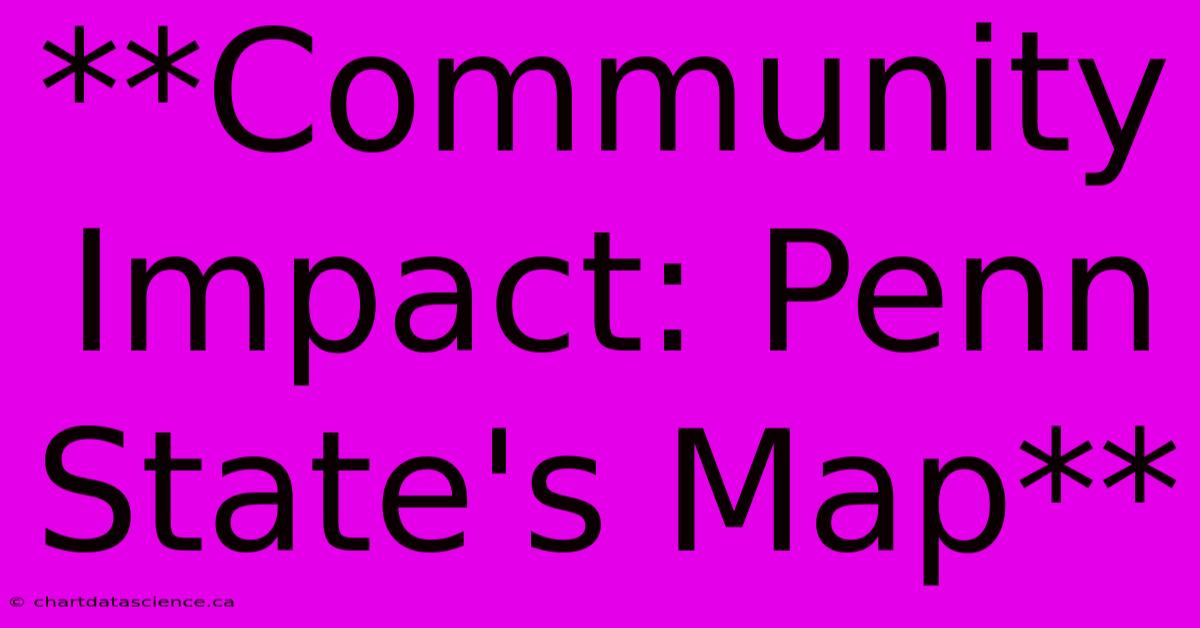 **Community Impact: Penn State's Map**