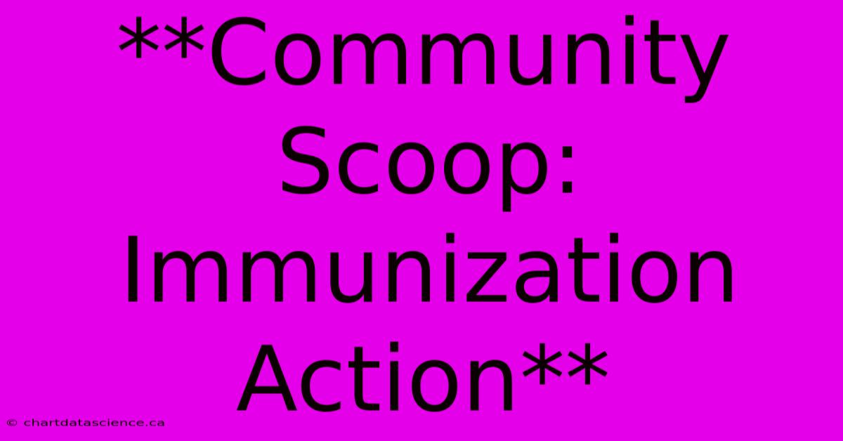 **Community Scoop: Immunization Action**