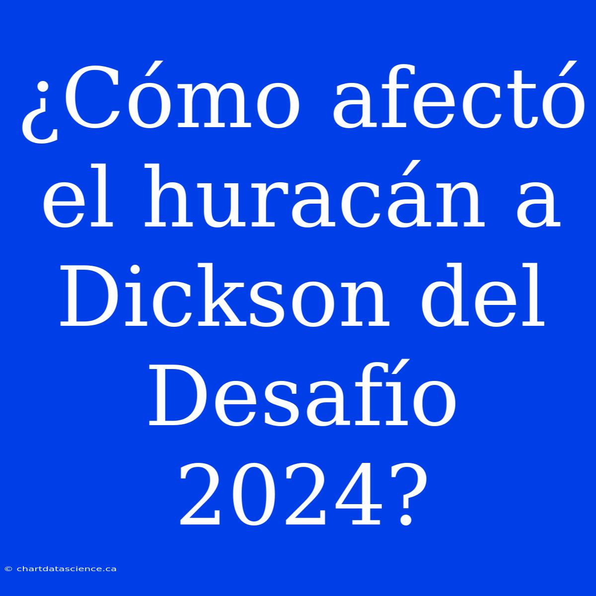 ¿Cómo Afectó El Huracán A Dickson Del Desafío 2024?