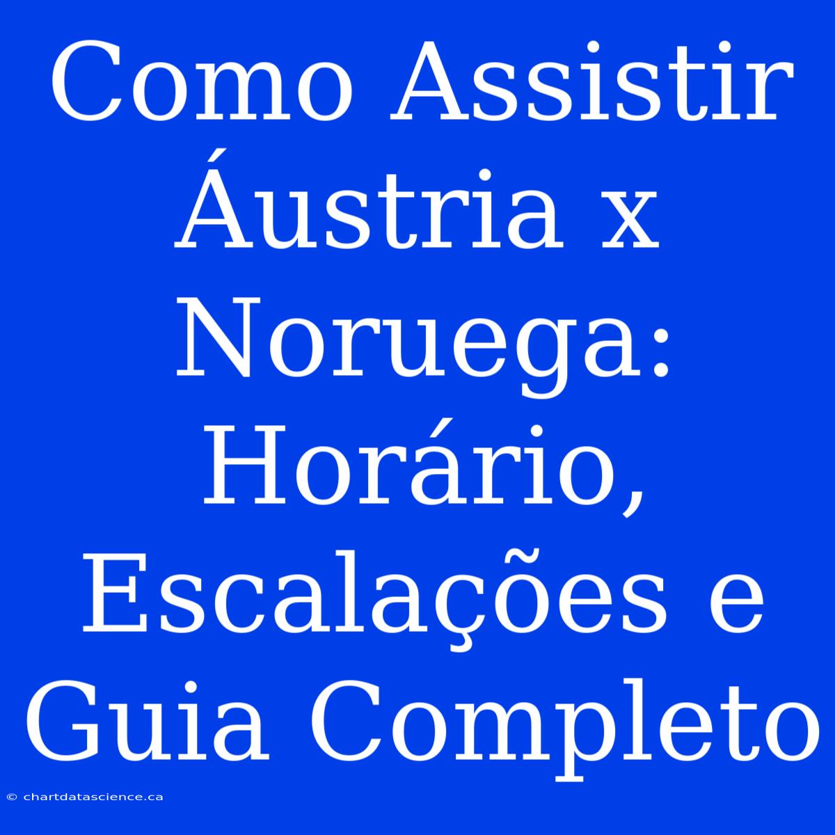 Como Assistir Áustria X Noruega: Horário, Escalações E Guia Completo