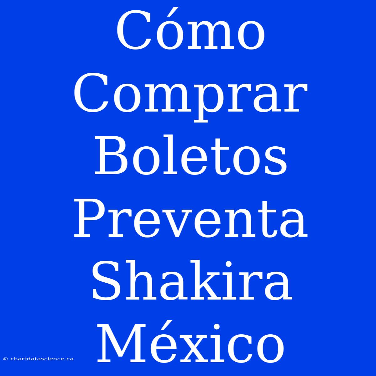 Cómo Comprar Boletos Preventa Shakira México