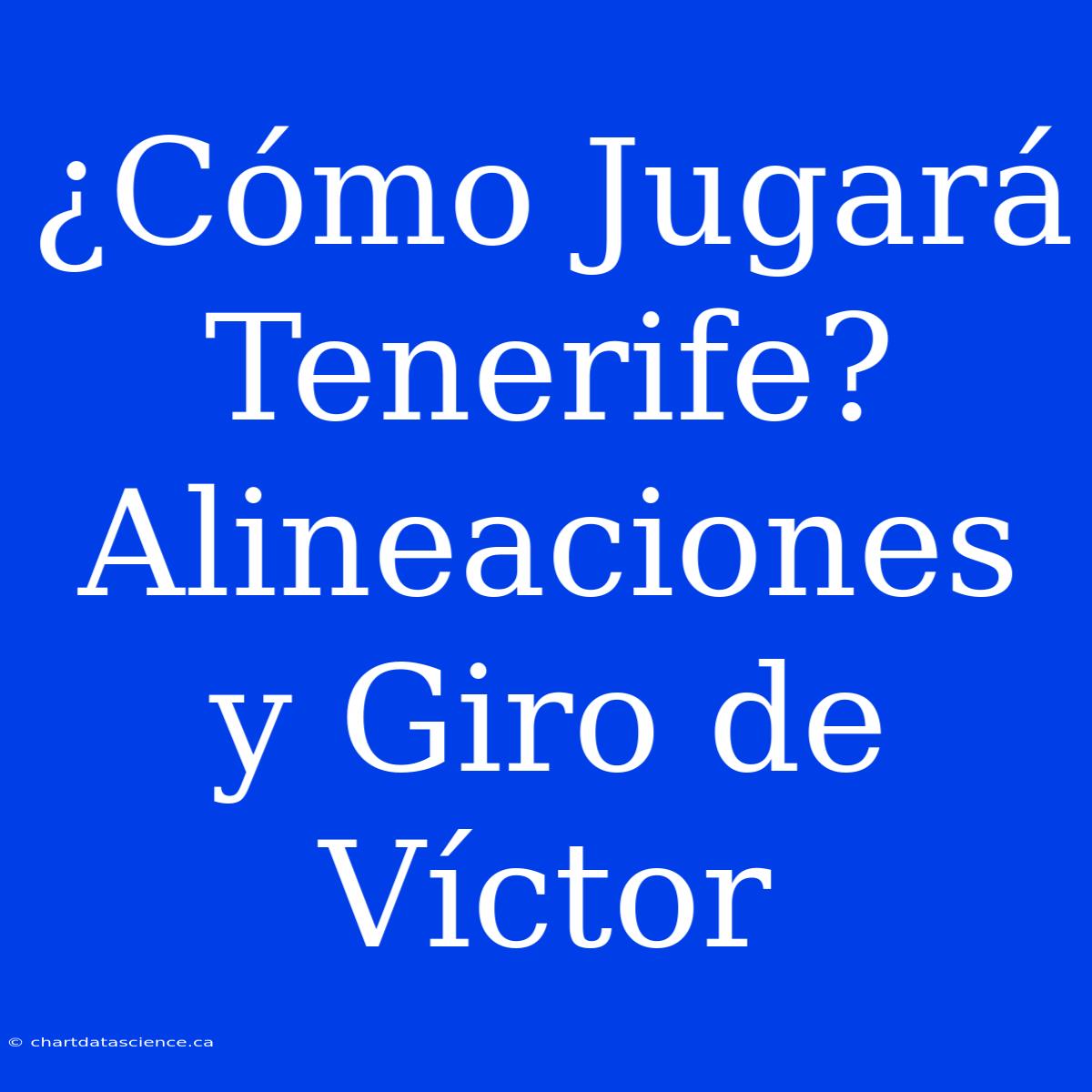 ¿Cómo Jugará Tenerife? Alineaciones Y Giro De Víctor