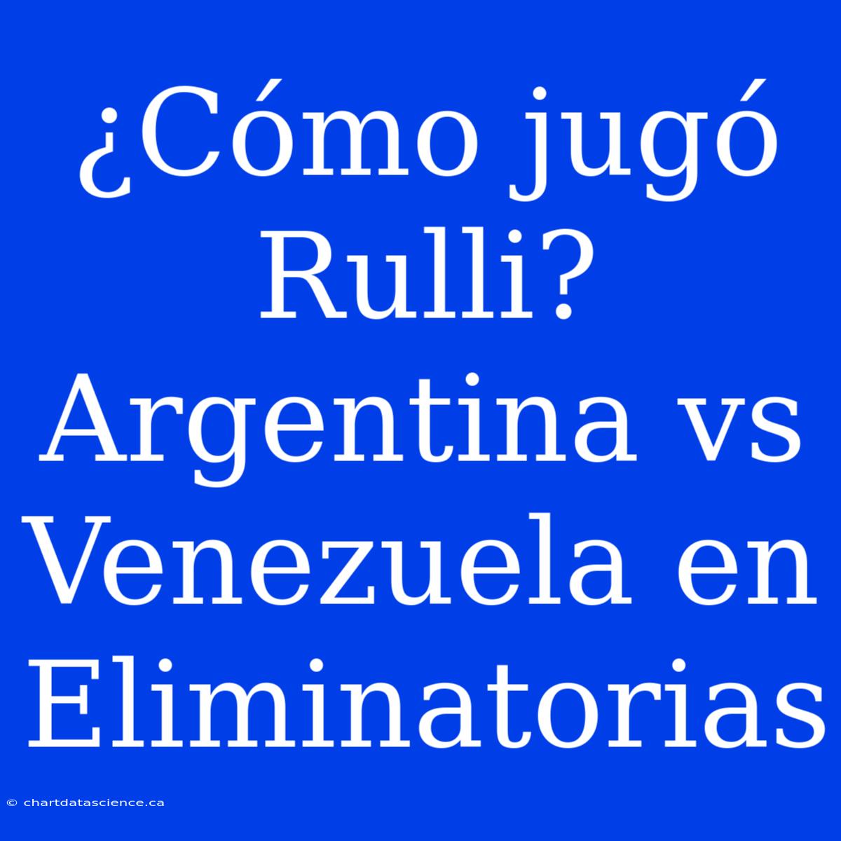 ¿Cómo Jugó Rulli? Argentina Vs Venezuela En Eliminatorias