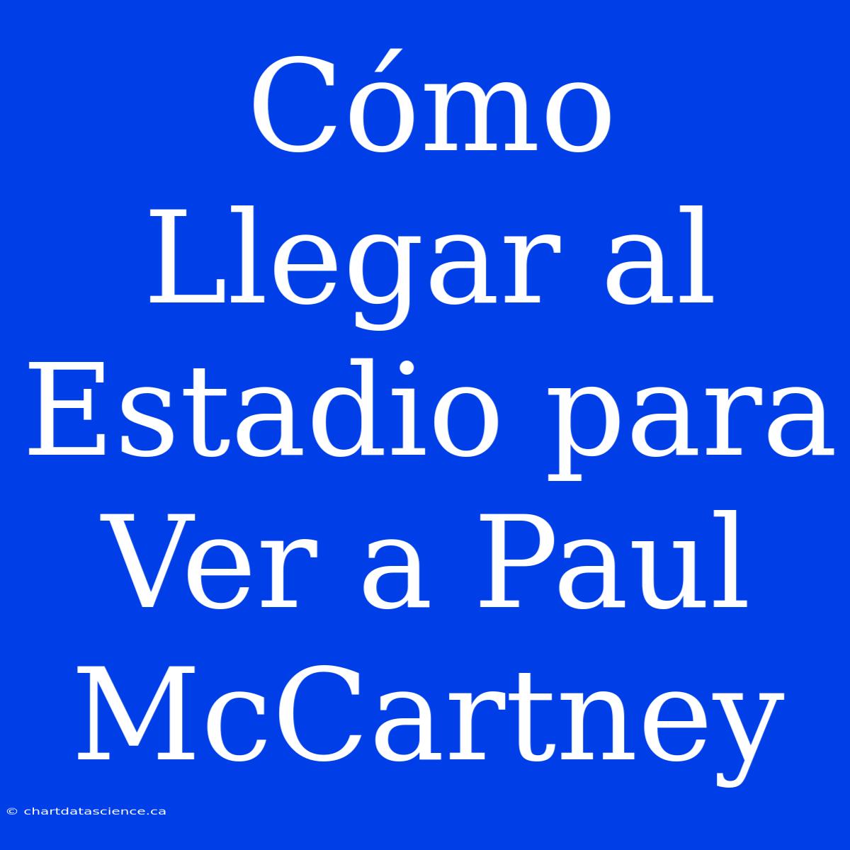 Cómo Llegar Al Estadio Para Ver A Paul McCartney