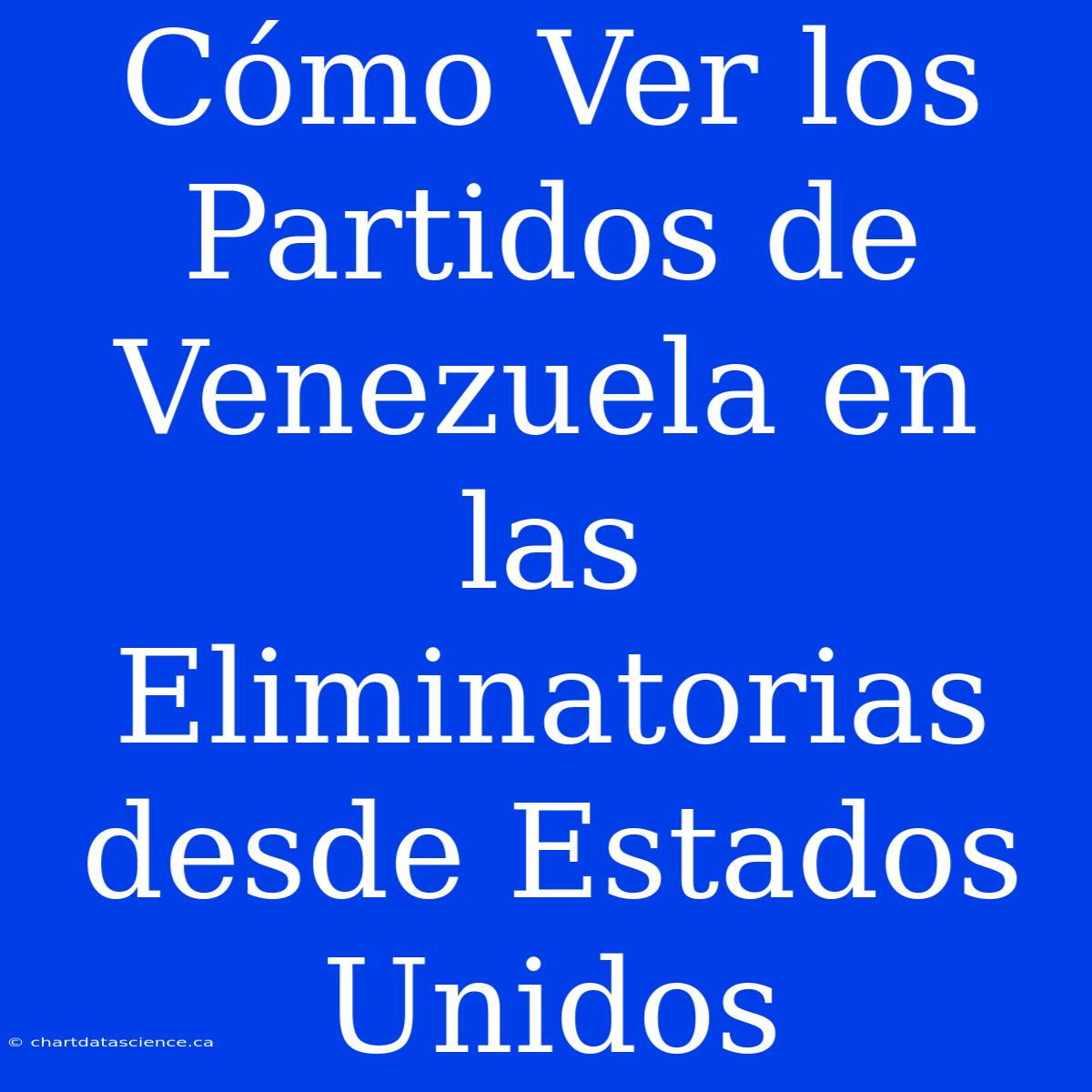 Cómo Ver Los Partidos De Venezuela En Las Eliminatorias Desde Estados Unidos