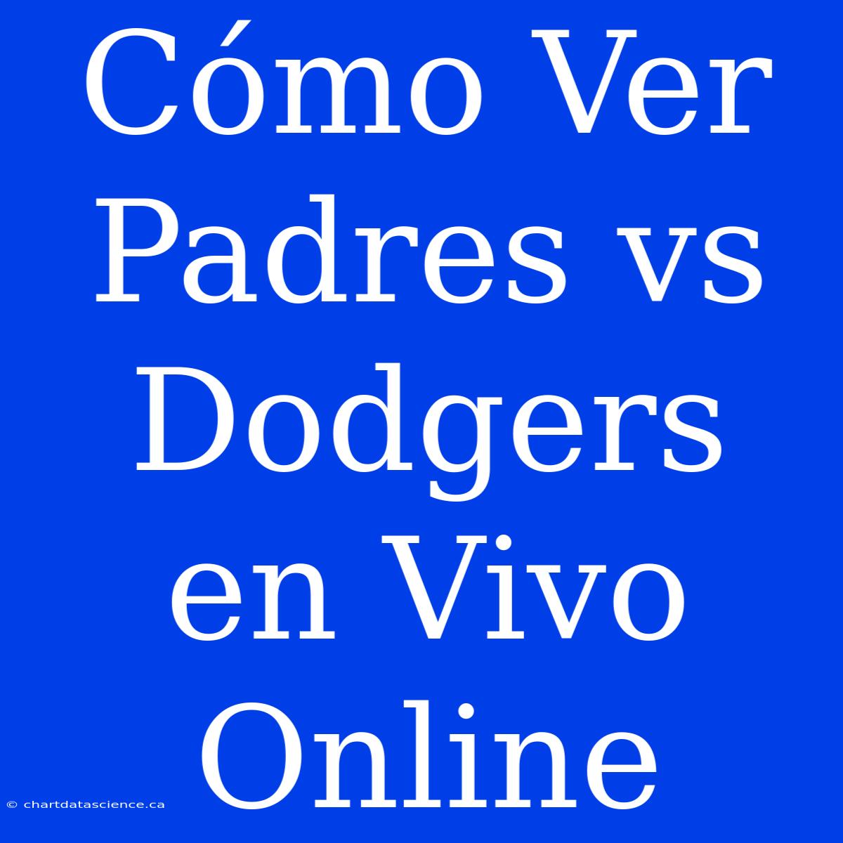 Cómo Ver Padres Vs Dodgers En Vivo Online