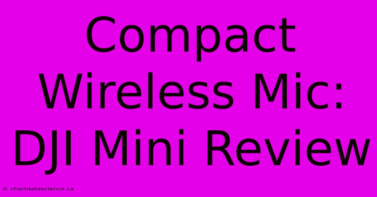 Compact Wireless Mic: DJI Mini Review