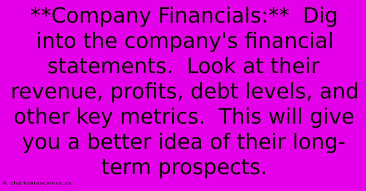 **Company Financials:**  Dig Into The Company's Financial Statements.  Look At Their Revenue, Profits, Debt Levels, And Other Key Metrics.  This Will Give You A Better Idea Of Their Long-term Prospects.