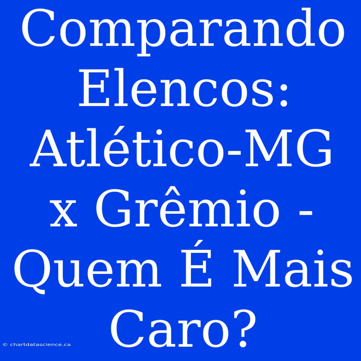 Comparando Elencos: Atlético-MG X Grêmio - Quem É Mais Caro?