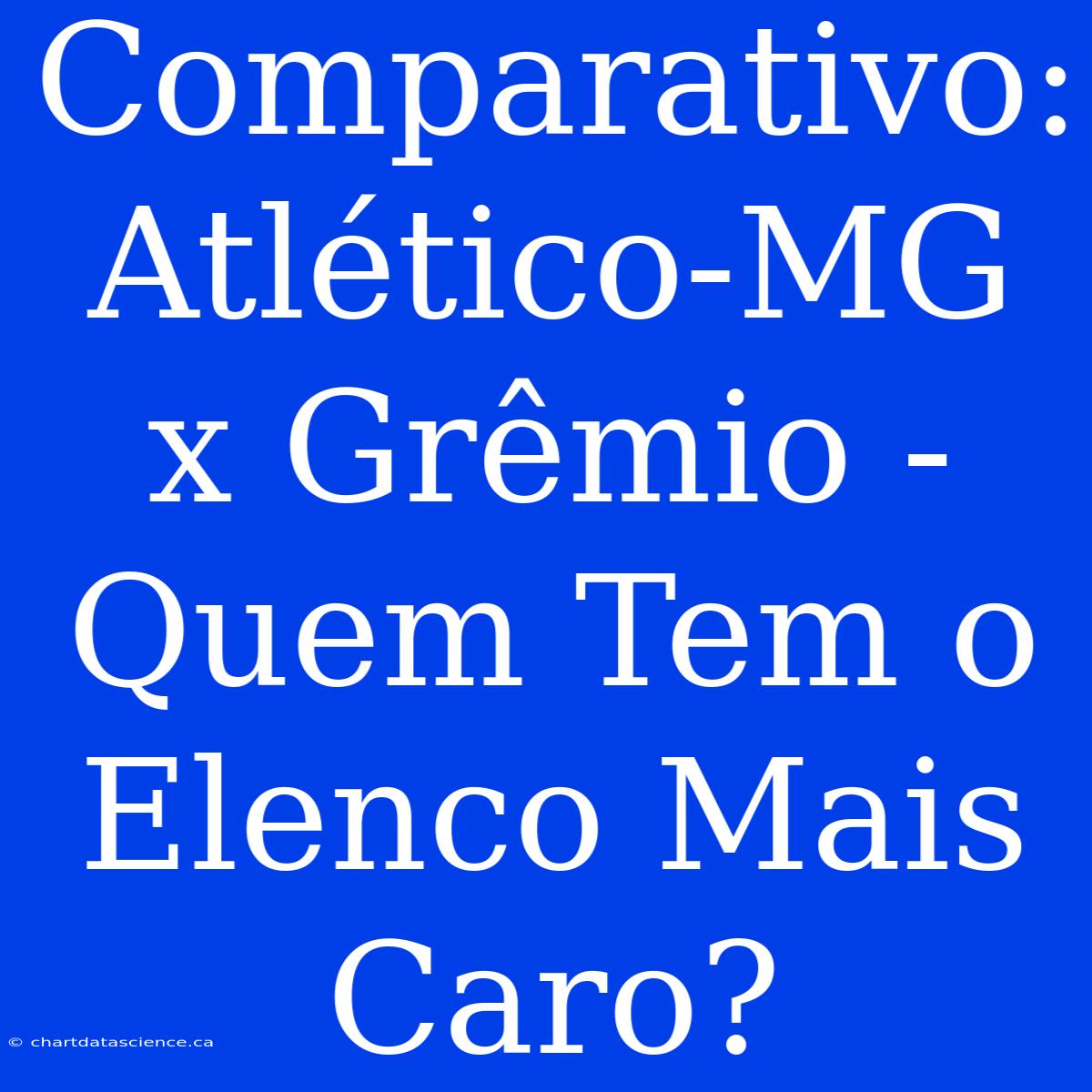 Comparativo: Atlético-MG X Grêmio - Quem Tem O Elenco Mais Caro?