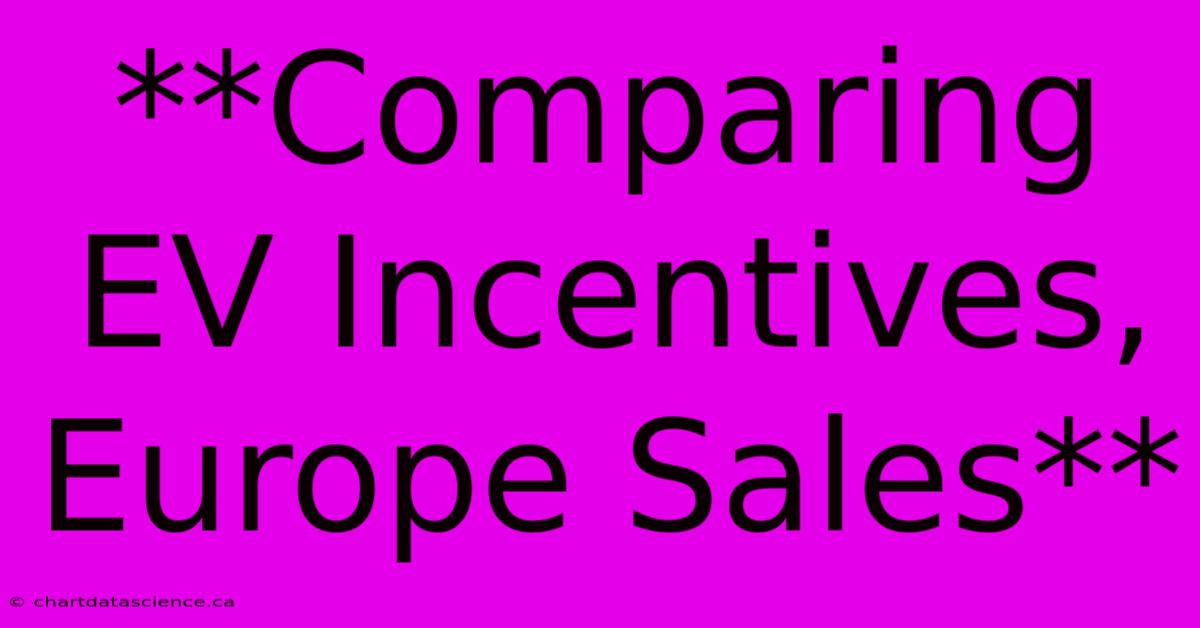 **Comparing EV Incentives, Europe Sales**