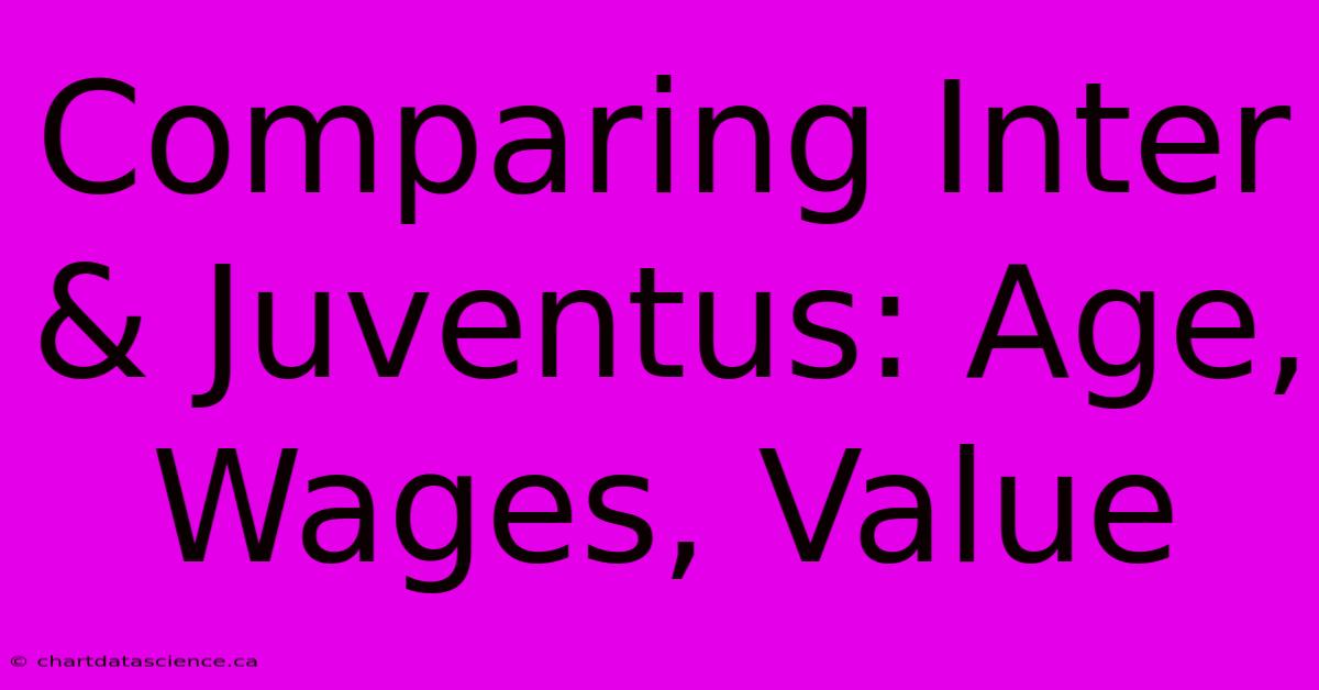 Comparing Inter & Juventus: Age, Wages, Value