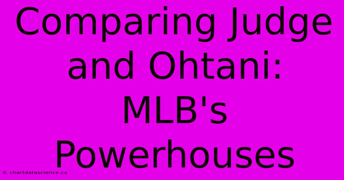 Comparing Judge And Ohtani: MLB's Powerhouses 