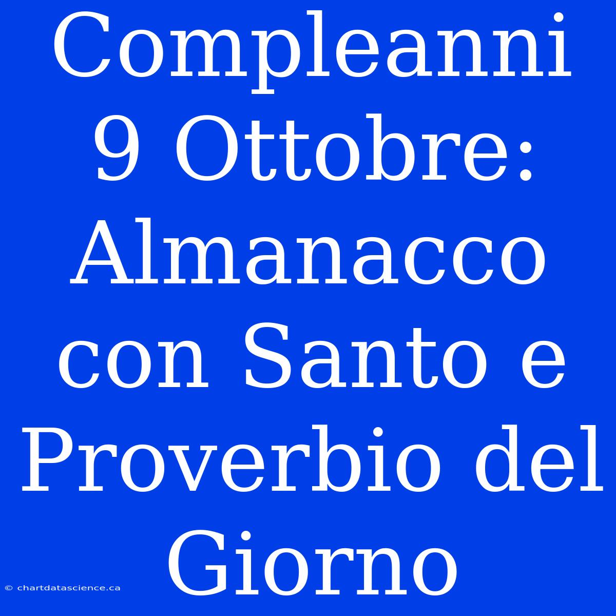 Compleanni 9 Ottobre: Almanacco Con Santo E Proverbio Del Giorno