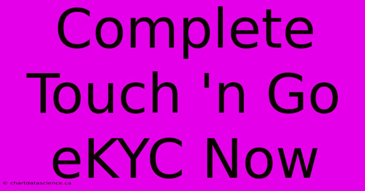 Complete Touch 'n Go EKYC Now