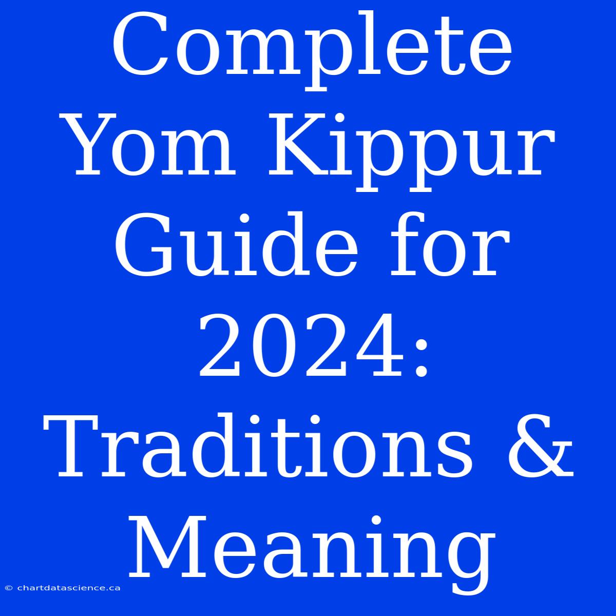 Complete Yom Kippur Guide For 2024: Traditions & Meaning